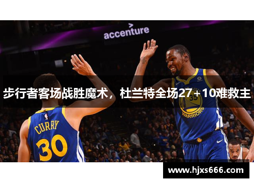 步行者客场战胜魔术，杜兰特全场27+10难救主