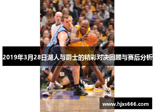2019年3月28日湖人与爵士的精彩对决回顾与赛后分析